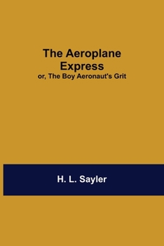 Paperback The Aeroplane Express; Or, The Boy Aeronaut'S Grit Book