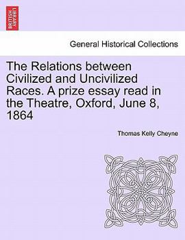 Paperback The Relations Between Civilized and Uncivilized Races. a Prize Essay Read in the Theatre, Oxford, June 8, 1864 Book