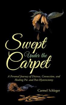Paperback Swept Under the Carpet: A Personal Journey of Distress, Connection, and Healing Pre- and Post-Hysterectomy Book