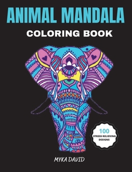 Animal Mandala Coloring Book: Relaxing Coloring Book for Adults with Cute Animal Mandalas: Leo, Elephant, Owl and Many More 100 Beautiful Animal Mandalas Stress Relieving Designs
