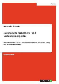 Paperback Europäische Sicherheits- und Verteidigungspolitik: Die Europäische Union - wirtschaftlicher Riese, politischer Zwerg und militärischer Wurm? [German] Book