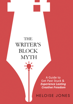 Hardcover The Writer's Block Myth: A Guide to Get Past Stuck & Experience Lasting Creative Freedom Book