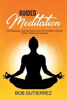 Paperback Guided Meditation: Find Happiness, Love and Improve Your Self-Confidence Through Positive Thinking and Hypnosis Book