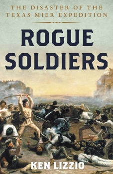 Hardcover Rogue Soldiers: The Disaster of the Texas Mier Expedition Book