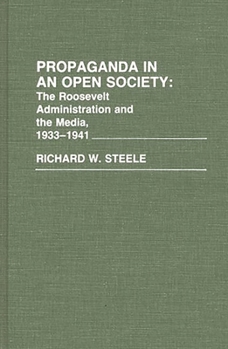 Hardcover Propaganda in an Open Society: The Roosevelt Administration and the Media, 1933-1941 Book