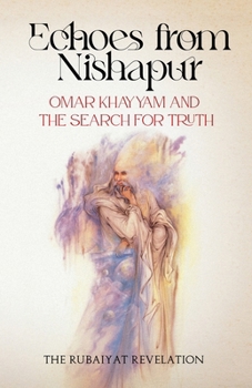 Echoes from Nishapur: Omar Khayyam and the Search for Truth