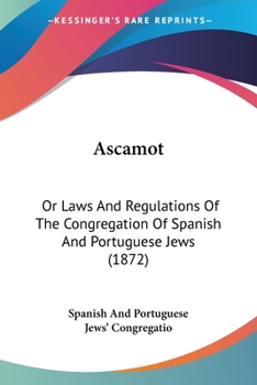 Ascamot, or, Laws and Regulations of the Congregation of Spanish and Portuguese Jews, Entitled Shaar Ha-Shamayim, London