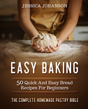 Paperback Easy Baking: 50 Quick And Easy Bread Recipes For Beginners. The Complete Homemade Pastry Bible Book