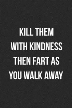 Kill Them With Kindness Then Fart As You Walk Away: Funny Blank Lined Journal Novelty Gag Gift For Adults
