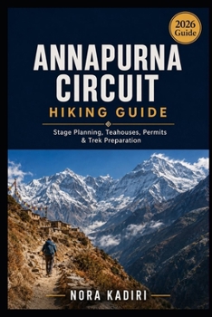 Annapurna Circuit Hiking Guide: Stage Planning, Teahouses, Permits & Trek Preparation