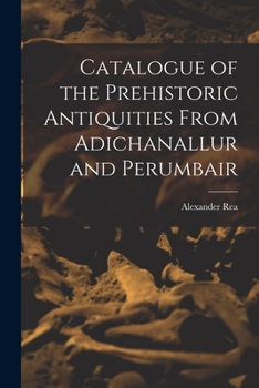 Paperback Catalogue of the Prehistoric Antiquities From Adichanallur and Perumbair Book