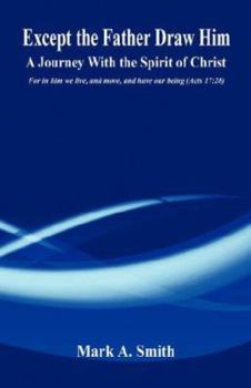 Paperback Except the Father Draw Him - A Journey with the Spirit of Christ Book