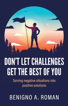 Paperback Don't Let Challenges Get the Best of You: Turning negative situations into positive solutions Book