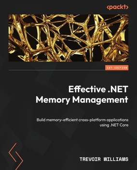 Paperback Effective .NET Memory Management: Build memory-efficient cross-platform applications using .NET Core Book