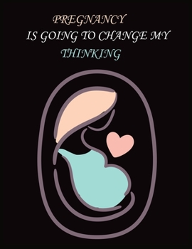 Paperback Pregnancy Is Going to Change My Thinking: With 20 sheets double 40 pages pregnancy journal Book