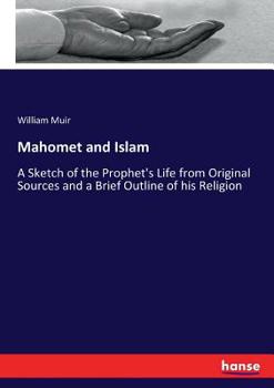 Paperback Mahomet and Islam: A Sketch of the Prophet's Life from Original Sources and a Brief Outline of his Religion Book