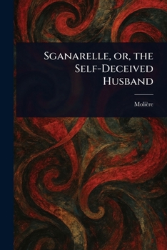 Paperback Sganarelle, or, the Self-Deceived Husband Book