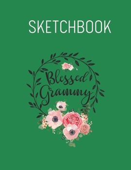 Paperback Sketchbook: Blessed Grandma With Floral Heart Mothers Day Gift Spring Flowers - Leaves Blank Sketchbook Blank White Pages for Draw Book