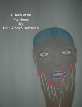 Paperback The Paintings by Paul Alonzo Dobson II: A Book Of More Than 90 Paintings Book