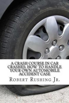 Paperback A Crash Course In Car Crashes: How to Handle Your Own Automobile Accident Claim Book