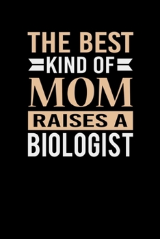 The Best Kind Of Mom Raises A Biologist: Mother's day Biologist Mom Writing Journal Lined, Diary, Notebook (6 x 9) 120 Page