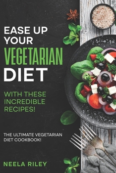 Paperback Ease Up Your Vegetarian Diet with These Incredible Recipes!: The Ultimate Vegetarian Diet Cookbook! Book