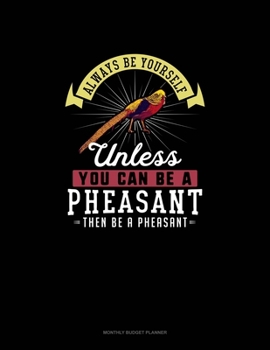 Paperback Always Be Yourself Unless You Can Be A Pheasant Then Be A Pheasant: Monthly Budget Planner Book