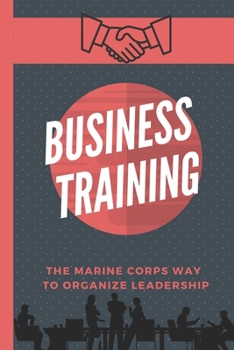 Paperback Business Training: The Marine Corps Way To Organize Leadership: U.S. Marine Corps Book