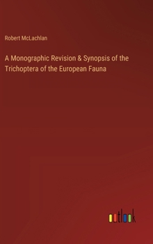 Hardcover A Monographic Revision & Synopsis of the Trichoptera of the European Fauna Book