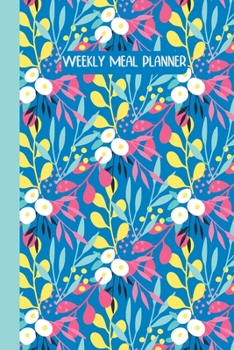 Weekly Meal Planner: Stylish with space for 52 Weeks of Menu Prep and Planning, Grocery Lists, and Favorite Go-To Recipes | Modern Floral Pattern Cover Design in Blue, Yellow, and Pink