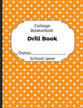 Paperback College Basketball Drill Book Dates: School Year: Undated Coach Schedule Organizer For Teaching Fundamentals Practice Drills, Strategies, Offense Defe Book