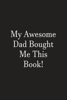 My Awesome Dad Bought Me This Book!: Lined Notebook
