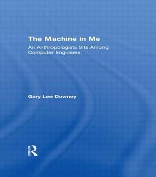 Hardcover The Machine in Me: An Anthropologist Sits Among Computer Engineers Book
