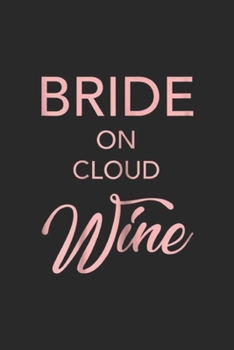 Bride on cloud wine: Womens Wine Bachelorette Bride On Cloud Wine Gift Journal/Notebook Blank Lined Ruled 6x9 100 Pages