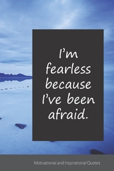 I’m fearless because I’ve been afraid.: Motivational, Inspirational and Uplifting Notebook / Journal / Diary - 6 x 9 inches (15,24 x 22,86 cm), 150 pages.