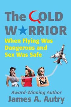 Paperback The Cold Warrior: When Flying Was Dangerous and Sex Was Safe Book