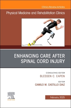 Enhancing Care After Spinal Cord Injury, An Issue of Physical Medicine and Rehabilitation Clinics of North America (Volume 36-1) (The Clinics: Radiology, Volume 36-1)