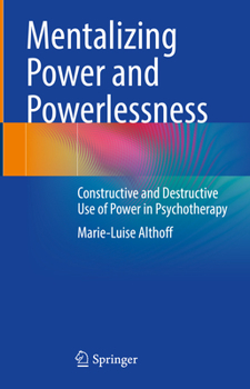 Hardcover Mentalizing Power and Powerlessness: Constructive and Destructive Use of Power in Psychotherapy Book