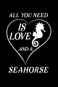 All You Need Is Love And A Seahorse: Blank Lined Journal Notebook, 6 x 9, Seahorse journal, Seahorse notebook, Ruled, Writing Book, Notebook for Seahorse lovers, Seahorse Gifts