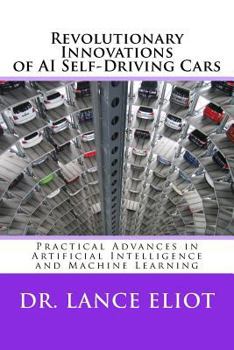 Paperback Revolutionary Innovations of AI Self-Driving Cars: Practical Advances in Artificial Intelligence and Machine Learning Book