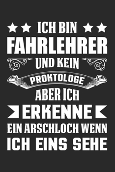 Paperback Ich Bin Fahrlehrer Und Kein Proktologe Aber Ich Erkenne Ein Arschloch Wenn Ich Eins Sehe: Din A5 Liniertes Heft Mit Linien F?r Jeden Fahrlehrer - Noti [German] Book