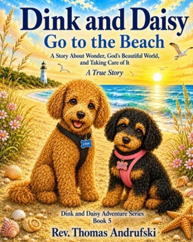 Dink and Daisy Go to the Beach: A Story About Wonder, God's Beautiful World, and Taking Care of It-A True Story (Dink & Daisy: Tails of God's Love)