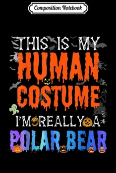 Paperback Composition Notebook: This My Human Costume I'm Polar Bear Funny Halloween Costume Journal/Notebook Blank Lined Ruled 6x9 100 Pages Book