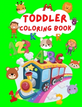 Toddler Coloring Book: Super Fun Activity Book For Kids Alphabet, Numbers and Animals Coloring Pages Fun with Numbers, Letters and Colors Activity ... for Toddlers, Kids Preschool and Kindergarten
