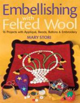 Paperback Embellishing with Felted Wool: 16 Projects with Applique, Beads, Buttons & Embroidery Book