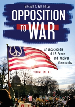 Hardcover Opposition to War: An Encyclopedia of U.S. Peace and Antiwar Movements [2 Volumes] Book