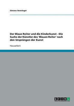 Der Blaue Reiter und die Kinderkunst - Die Suche der Künstler des 'Blauen Reiter' nach den Ursprüngen der Kunst