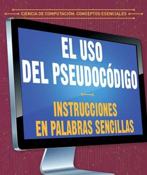 Library Binding El USO del Pseudocódigo: Instrucciones En Palabras Sencillas (Using Pseudocode: Instructions in Plain English) [Spanish] Book