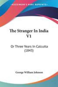 Paperback The Stranger In India V1: Or Three Years In Calcutta (1843) Book