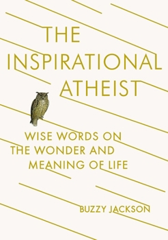 Paperback The Inspirational Atheist: Wise Words on the Wonder and Meaning of Life Book